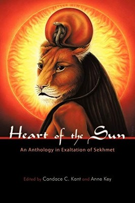 Heart of the Sun: An Anthology in Exaltation of Sekhmet - Paperback NEW Kant, Ca