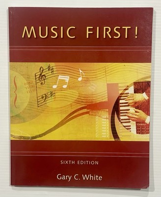 MUSIC FIRST ! SIXTH EDITION GARY C. WHITE-IOWA STATE UNIVERSITY EMERITUS-P-BACK