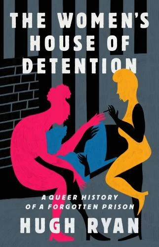 The Women's House of Detention: A Queer History of a Forgotten Prison by 