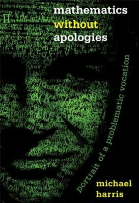 Mathematics Without Apologies: Portrait of a Problematic Vocation by Harris: New