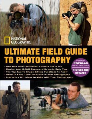 National Geographic Ultimate Field Guide to Photography: Revised and Expanded b