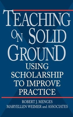 Teaching on Solid Ground: Using Scholarship to Improve Practice (Jossey-Bass...