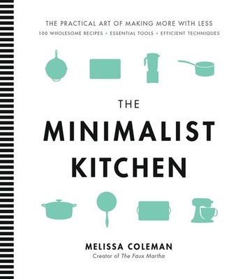 The Minimalist Kitchen: 100 Wholesome Recipes, Essential Tools, and Efficien...
