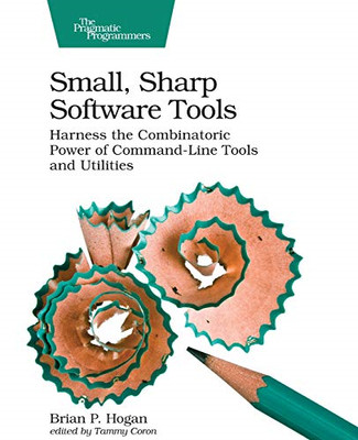 Small, Sharp, Software Tools: Harness the Combinatoric  - Paperback NEW Hogan, B