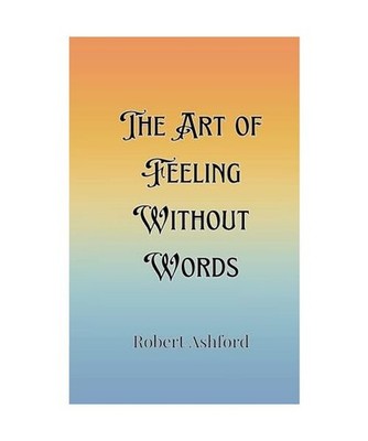 The Art of Feeling Without Words, Ashford, Robert