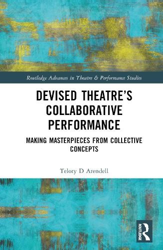 Devised Theaters Collaborative Performance by Telory D Arendell - 9780367644376
