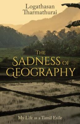 The Sadness of Geography: My Life as a Tamil Exile - paperback Tharmathurai,...