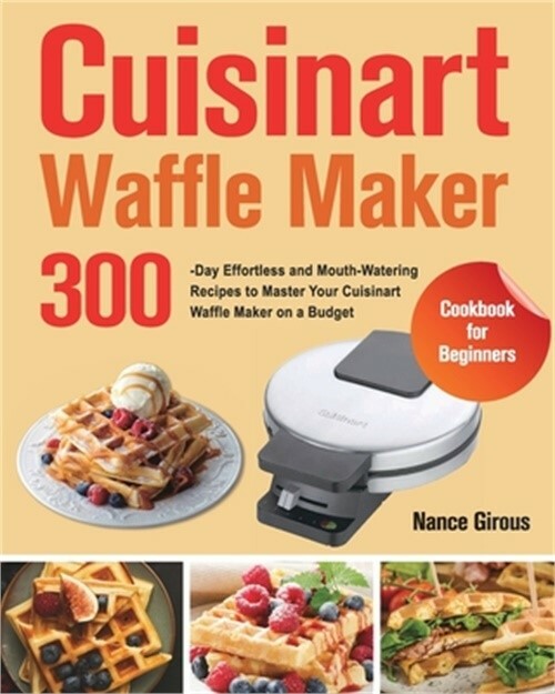 Cuisinart Waffle Maker Cookbook - 300 Easy & Delicious Recipes for Beginners-image