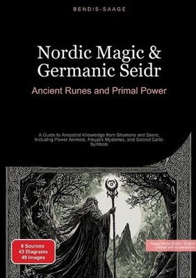Nordic Magic & Germanic Seidr: Ancient Runes and Primal Power: A Guide to Ancest