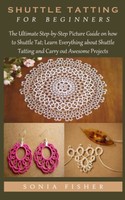 Shuttle Tatting For Beginners The Ultimate Stepbystep Picture Guide On How To...