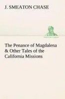 J. Smeaton Chase | The Penance Of Magdalena & Other Tales Of The California...