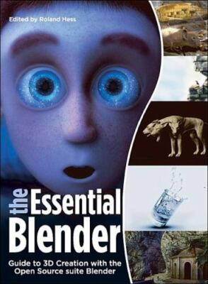 The Essential Blender: Guide to 3D Creation with the Open Source Suite Blender 