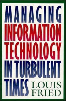 Managing Information Technology in Turbulent Times by Louis Fried