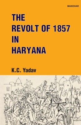 The Revolt of 1857 in Haryana by K.C. Yadav HARDBACK 9788196054656