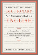 Robert Hartwell Fiske's Dictionary of Unendurable English: A Compendium of M...