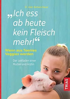 Ich ess ab heute kein Fleisch mehr!: Wenn aus Teenies Gemüse werden. Der Leitfa
