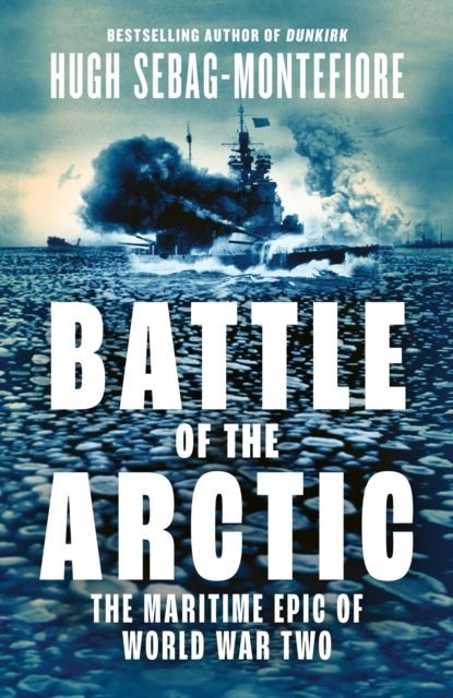 Battle of the Arctic by Hugh Sebag-Montefiore Hardback