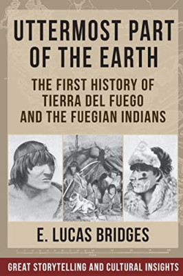 Uttermost Part of the Earth: Indians of Tierra Del Fueg - Paperback NEW Bridges,