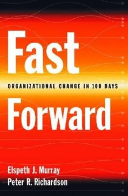 Fast Forward: Organizational Change in 100 Days by Elspeth J Murray: New