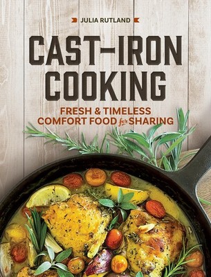 Cast-Iron Cooking: Fresh and Timeless Comfort Food for Sharing (Homestyle Ki...