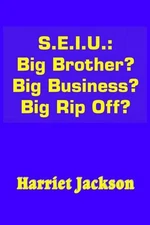 S.E.I.U.: Big Brother? Big Business? Big Rip Off? by Harriet Jackson (English) P