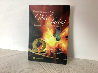 THINKING ABOUT GODEL AND TURING: ESSAYS ON COMPLEXITY, By Gregory J. Chaitin *T