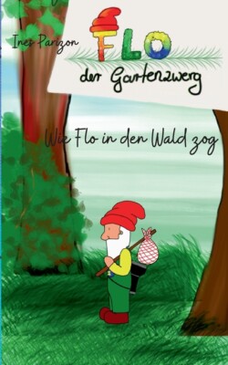 Wie Flo In Den Wald Zog: Flo Der Gartenzwerg