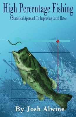 HIGH PERCENTAGE FISHING: A STATISTICAL APPROACH TO By Josh Alwine **BRAND NEW**