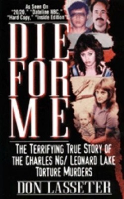 DIE FOR ME: The Terrifying True Story of the Charles Ng & Leonard Lake Tortu...