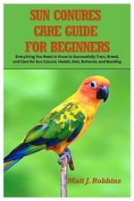 Sun Conures Care Guide for Beginners: Everything You Need to Know to Successfull