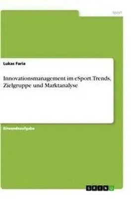 Lukas Faria | Innovationsmanagement im eSport. Trends, Zielgruppe und...