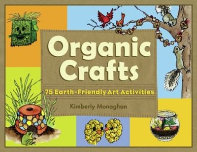 Organic Crafts : 75 Earth-Friendly Art Activities Paperback Kimbe