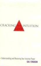 Cracking the Intuition Code : Understanding and Mastering Your Intuitive Power