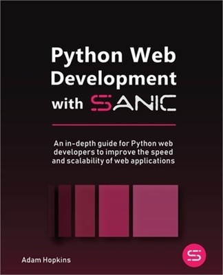 Python Web Development with Sanic: An in-depth guide for Python web developers t