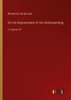 On The Improvement Of The Understanding Benedictus De Spinoza