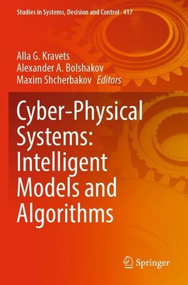 Cyber-Physical Systems: Intelligent Models and Algorithms Alla G. Kravets