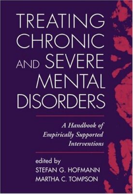 Treating Chronic and Severe Mental Disorders by Stefan Hofmann