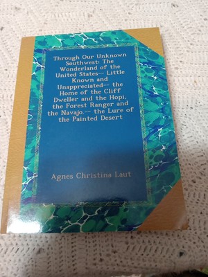 AGNES CHRISTINA LAUT Through Our Unknown Southwest: The Wonderland of the US