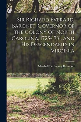 Sir Richard Everard, Baronet, Governor of the Colony of North Carolina, ...