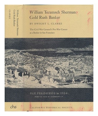 Clarke, Dwight Lancelot (1885 William Tecumseh Sherman: Gold Rush Banker / Von