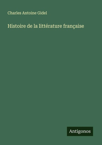 Charles Antoine Gidel | Histoire De La LittéRature FrançAise | Taschenbuch-image