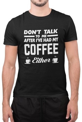 Sprich nicht mit mir, nachdem ich meinen Kaffee getrunken habe, entweder Kaffeeliebhaber sarkastisches TShirt