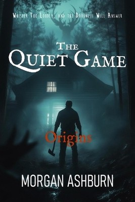 The Quiet Game - Origins: Whisper Too Loudly and the Darkness Will Answer by Mor