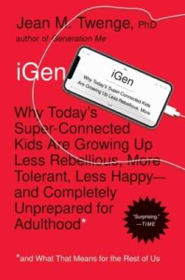 iGen: Why Todays Super-Connected Kids Are Growing Up Less Rebellio - ACCEPTABLE