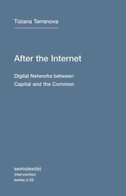 After the Internet: Digital Networks between Capital and the Common (Semiotex...