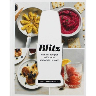 Blitz: Blender Recipes Without a Smoothie in Sight