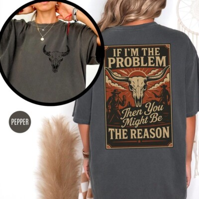 If I'm The Problem Then You Might Be The Reason Shirt, Country Music Concert Tee