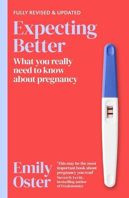 Expecting Better: Why the Conventional Pregnancy Wisdom is Wrong and What You Re