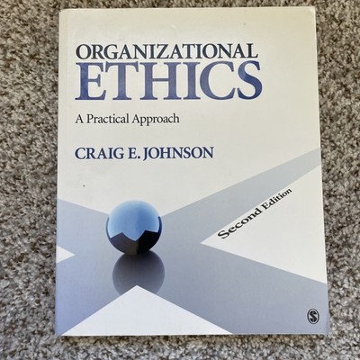 Organizational Ethics: A Practical Approach by Craig E. Johnson 2nd Edition 2012