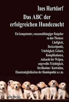 Das ABC der erfolgreichen Hundezucht - Ein kompetenter, rasseunabhängiger...